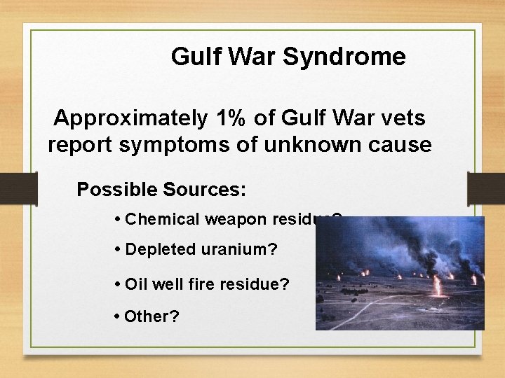 Gulf War Syndrome Approximately 1% of Gulf War vets report symptoms of unknown cause