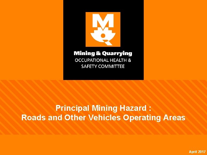 Principal Mining Hazard : Roads and Other Vehicles Operating Areas April 2017 Principal Mining Hazard : Roads and Other Vehicles Operating Areas April 2017