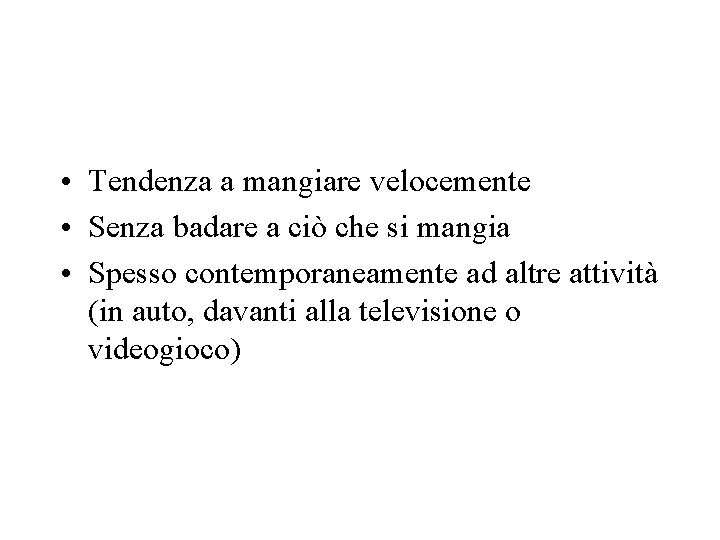  • Tendenza a mangiare velocemente • Senza badare a ciò che si mangia