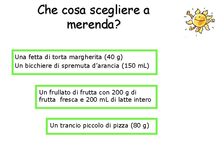 Che cosa scegliere a merenda? Una fetta di torta margherita (40 g) Un bicchiere