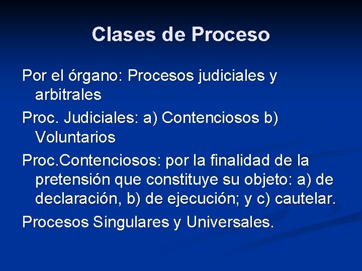 Clases de Proceso Por el órgano: Procesos judiciales y arbitrales Proc. Judiciales: a) Contenciosos