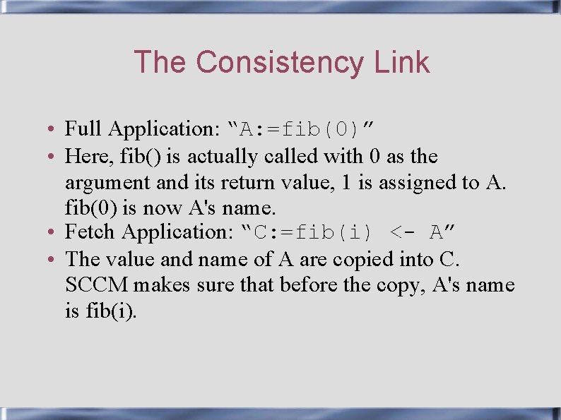 The Consistency Link • Full Application: “A: =fib(0)” • Here, fib() is actually called