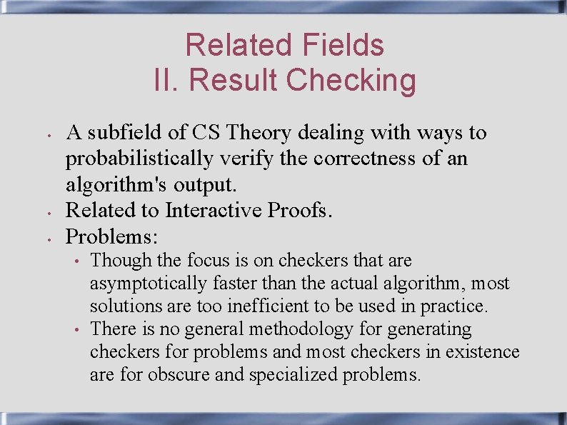 Related Fields II. Result Checking • • • A subfield of CS Theory dealing