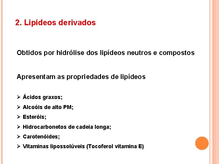 2. Lipídeos derivados Obtidos por hidrólise dos lipídeos neutros e compostos Apresentam as propriedades 2. Lipídeos derivados Obtidos por hidrólise dos lipídeos neutros e compostos Apresentam as propriedades
