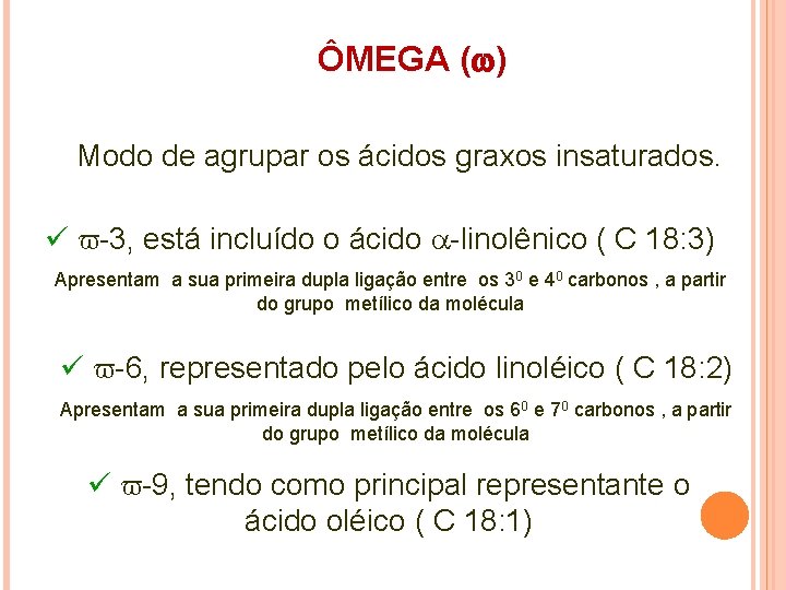 ÔMEGA ( ) Modo de agrupar os ácidos graxos insaturados. ü v-3, está incluído ÔMEGA ( ) Modo de agrupar os ácidos graxos insaturados. ü v-3, está incluído