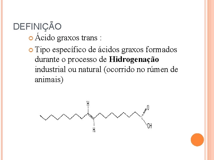 DEFINIÇÃO Ácido graxos trans : Tipo específico de ácidos graxos formados durante o processo DEFINIÇÃO Ácido graxos trans : Tipo específico de ácidos graxos formados durante o processo