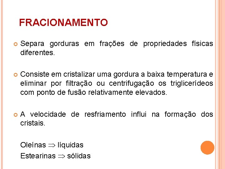 FRACIONAMENTO Separa gorduras em frações de propriedades físicas diferentes. Consiste em cristalizar uma gordura FRACIONAMENTO Separa gorduras em frações de propriedades físicas diferentes. Consiste em cristalizar uma gordura