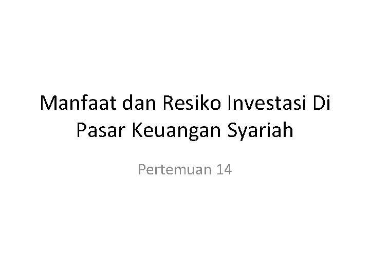 Manfaat dan Resiko Investasi Di Pasar Keuangan Syariah Pertemuan 14 
