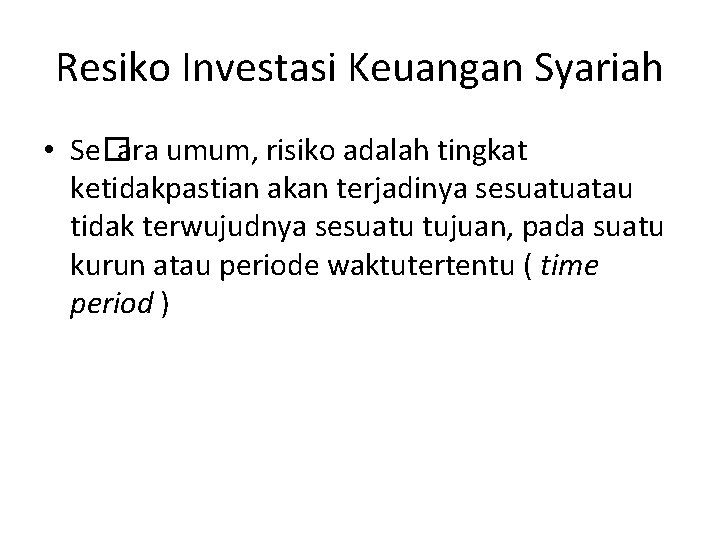 Resiko Investasi Keuangan Syariah • Se�ara umum, risiko adalah tingkat ketidakpastian akan terjadinya sesuatuatau