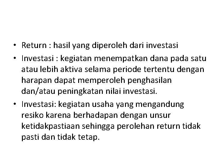  • Return : hasil yang diperoleh dari investasi • Investasi : kegiatan menempatkan