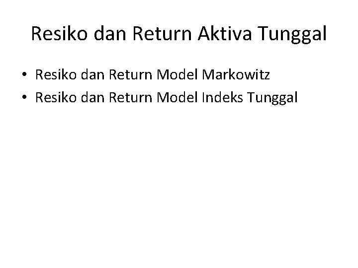 Resiko dan Return Aktiva Tunggal • Resiko dan Return Model Markowitz • Resiko dan