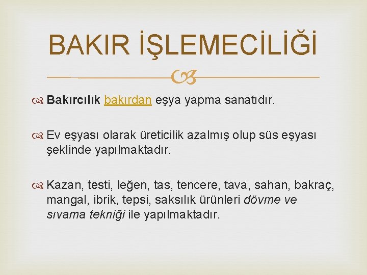 BAKIR İŞLEMECİLİĞİ Bakırcılık bakırdan eşya yapma sanatıdır. Ev eşyası olarak üreticilik azalmış olup süs