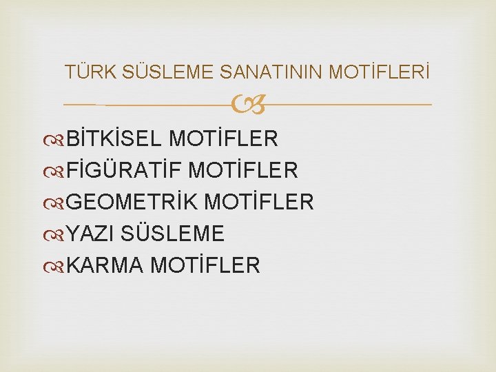 TÜRK SÜSLEME SANATININ MOTİFLERİ BİTKİSEL MOTİFLER FİGÜRATİF MOTİFLER GEOMETRİK MOTİFLER YAZI SÜSLEME KARMA MOTİFLER