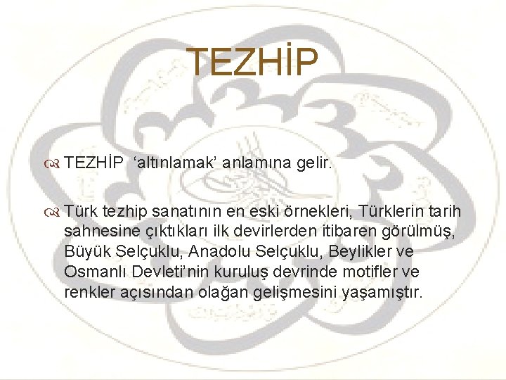 TEZHİP ‘altınlamak’ anlamına gelir. Türk tezhip sanatının en eski örnekleri, Türklerin tarih sahnesine çıktıkları