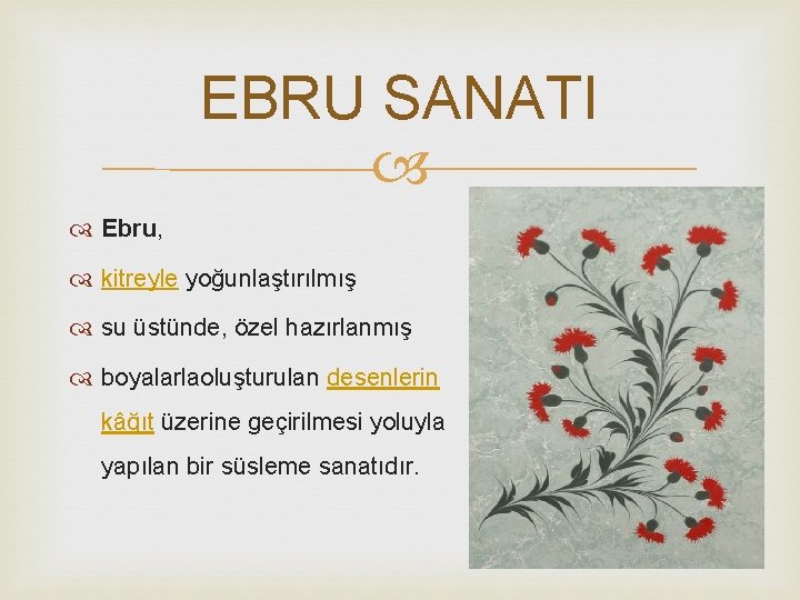 EBRU SANATI Ebru, kitreyle yoğunlaştırılmış su üstünde, özel hazırlanmış boyalarlaoluşturulan desenlerin kâğıt üzerine geçirilmesi