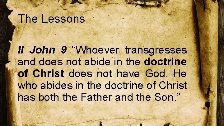 The Lessons II John 9 “Whoever transgresses and does not abide in the doctrine