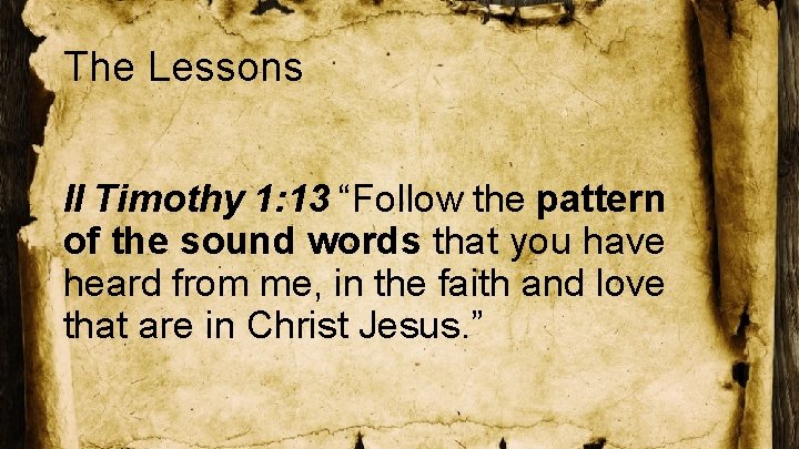 The Lessons II Timothy 1: 13 “Follow the pattern of the sound words that