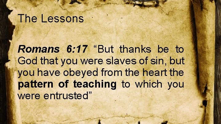 The Lessons Romans 6: 17 “But thanks be to God that you were slaves