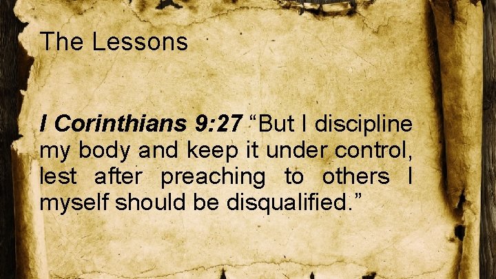 The Lessons I Corinthians 9: 27 “But I discipline my body and keep it