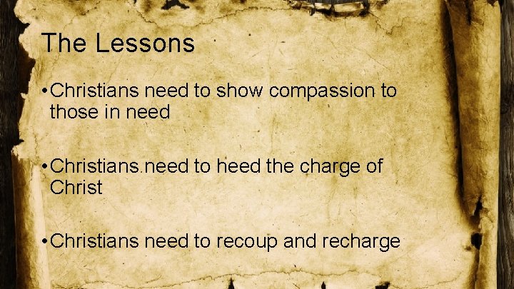 The Lessons • Christians need to show compassion to those in need • Christians