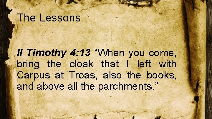 The Lessons II Timothy 4: 13 “When you come, bring the cloak that I