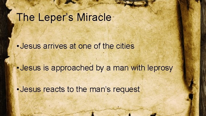 The Leper’s Miracle • Jesus arrives at one of the cities • Jesus is