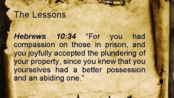 The Lessons Hebrews 10: 34 “For you had compassion on those in prison, and