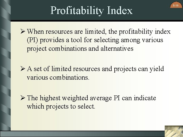 Profitability Index Ø When resources are limited, the profitability index (PI) provides a tool