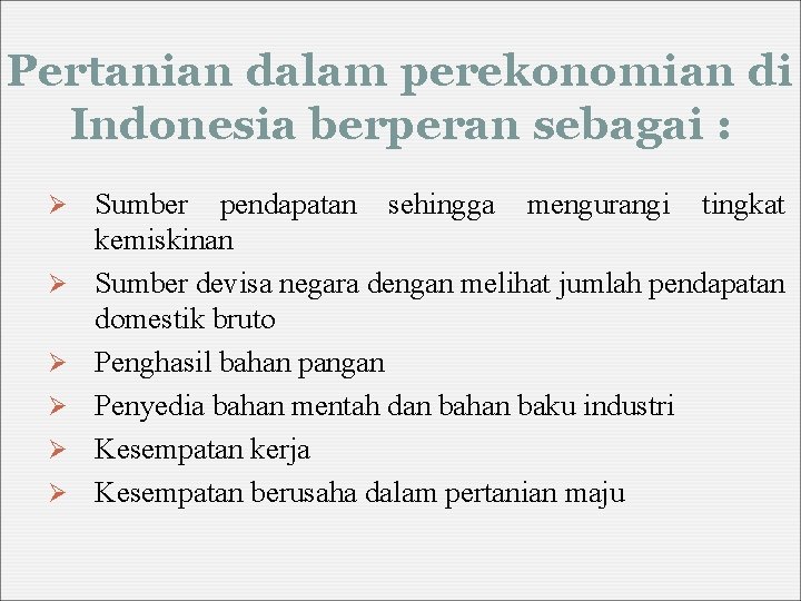 Pertanian dalam perekonomian di Indonesia berperan sebagai : Ø Sumber Ø Ø Ø pendapatan