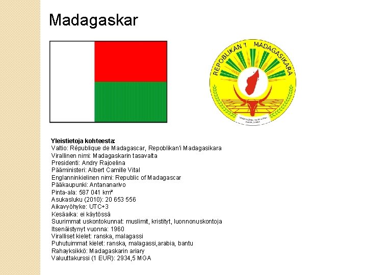 Madagaskar Yleistietoja kohteesta: Valtio: République de Madagascar, Repoblikan'i Madagasikara Virallinen nimi: Madagaskarin tasavalta Presidenti: