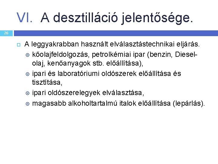 VI. A desztilláció jelentősége. 26 A leggyakrabban használt elválasztástechnikai eljárás. kőolajfeldolgozás, petrolkémiai ipar (benzin,