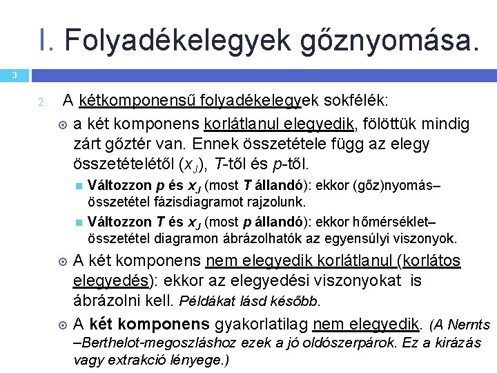 I. Folyadékelegyek gőznyomása. 3 2. A kétkomponensű folyadékelegyek sokfélék: a két komponens korlátlanul elegyedik,
