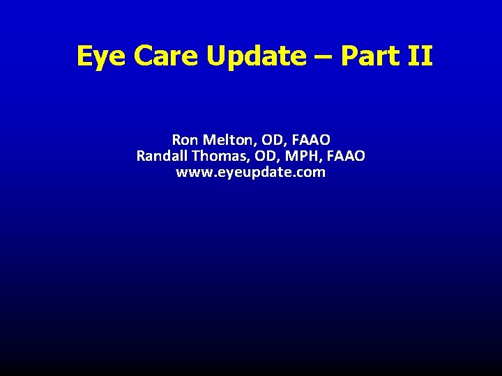 Eye Care Update – Part II Ron Melton, OD, FAAO Randall Thomas, OD, MPH, Eye Care Update – Part II Ron Melton, OD, FAAO Randall Thomas, OD, MPH,