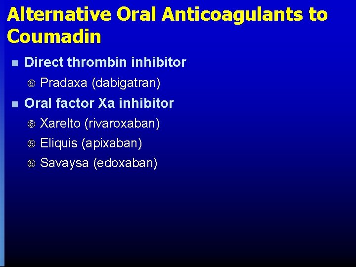 Alternative Oral Anticoagulants to Coumadin n Direct thrombin inhibitor n Pradaxa (dabigatran) Oral factor Alternative Oral Anticoagulants to Coumadin n Direct thrombin inhibitor n Pradaxa (dabigatran) Oral factor