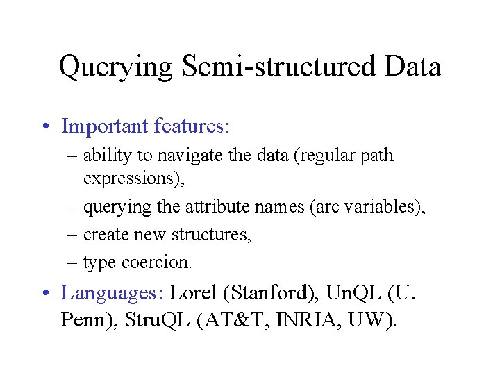 Querying Semi-structured Data • Important features: – ability to navigate the data (regular path