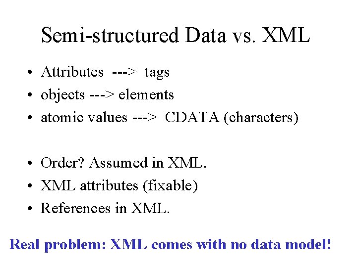 Semi-structured Data vs. XML • Attributes ---> tags • objects ---> elements • atomic