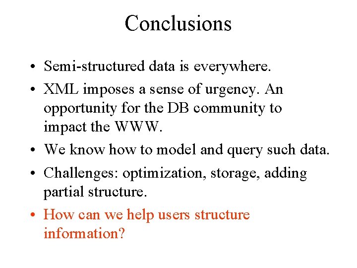 Conclusions • Semi-structured data is everywhere. • XML imposes a sense of urgency. An