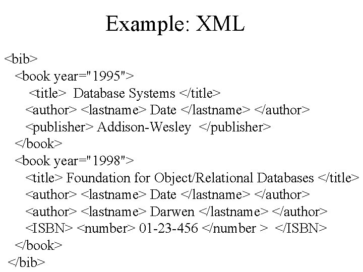 Example: XML <bib> <book year="1995"> <title> Database Systems </title> <author> <lastname> Date </lastname> </author>