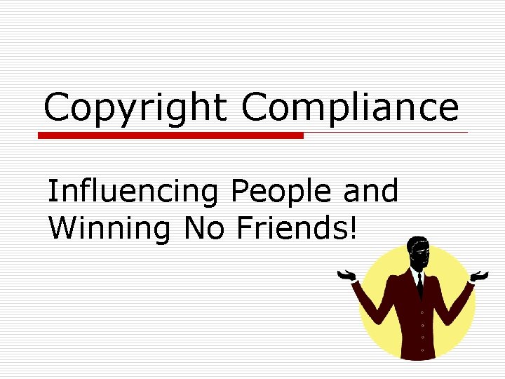 Copyright Compliance Influencing People and Winning No Friends! 