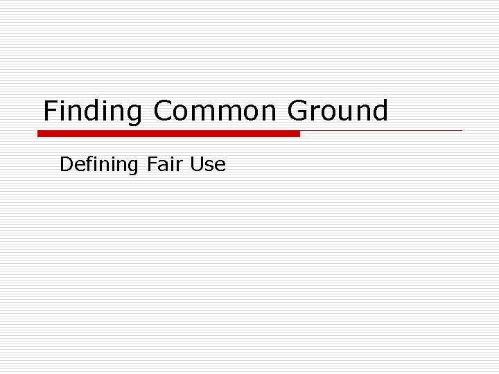 Finding Common Ground Defining Fair Use 
