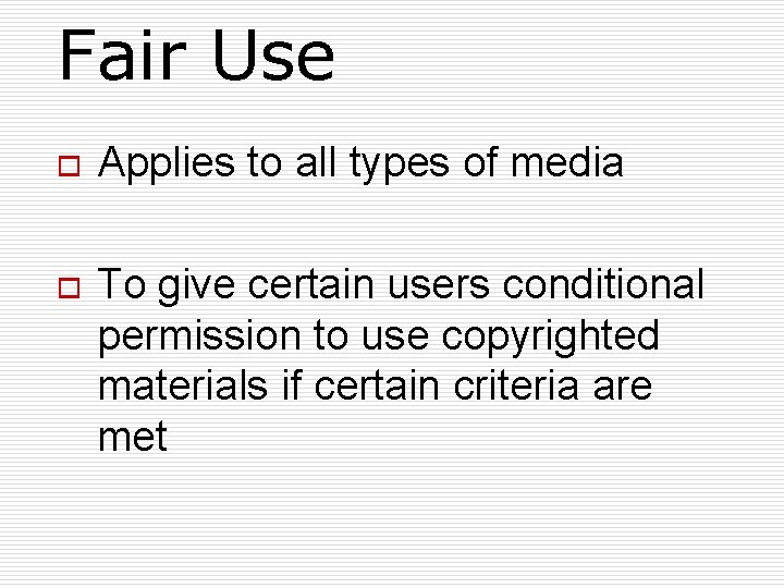 Fair Use o Applies to all types of media o To give certain users