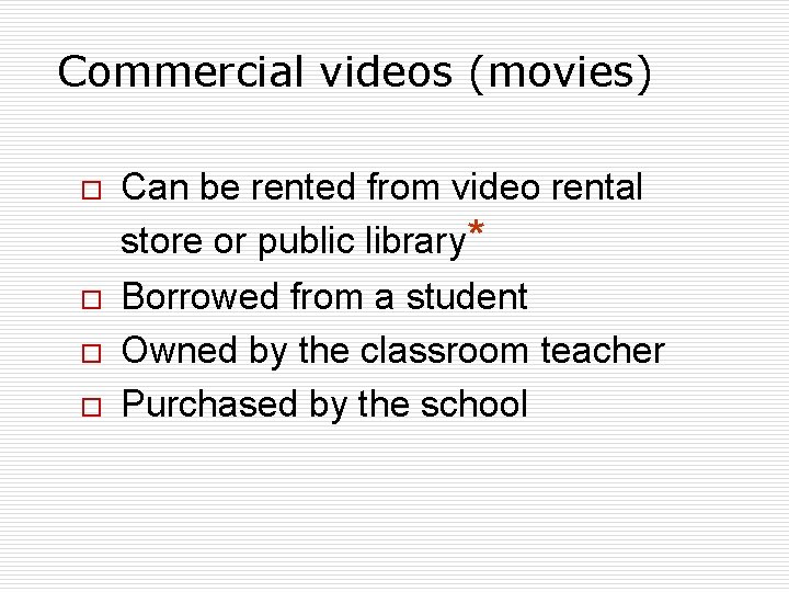 Commercial videos (movies) o Can be rented from video rental store or public library*