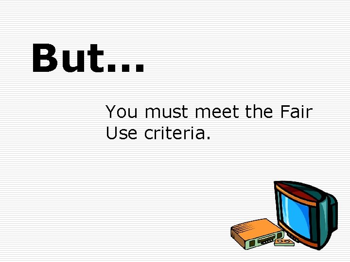 But. . . You must meet the Fair Use criteria. 