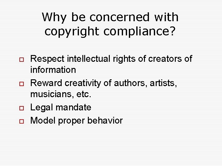 Why be concerned with copyright compliance? o o Respect intellectual rights of creators of