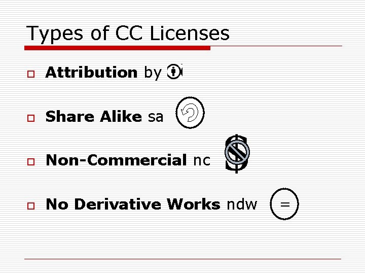 Types of CC Licenses o Attribution by o Share Alike sa o Non-Commercial nc