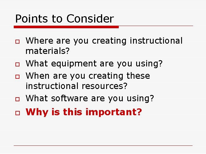 Points to Consider o Where are you creating instructional materials? What equipment are you