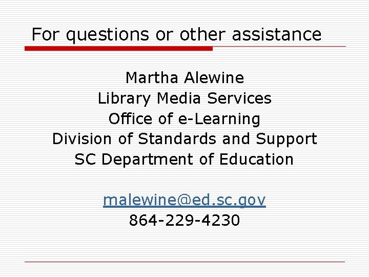 For questions or other assistance Martha Alewine Library Media Services Office of e-Learning Division