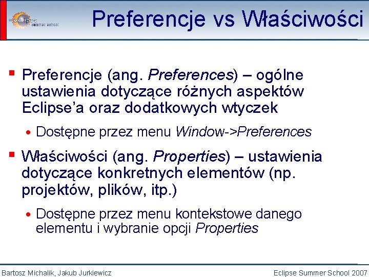 Preferencje vs Właściwości ▪ Preferencje (ang. Preferences) – ogólne ustawienia dotyczące różnych aspektów Eclipse’a