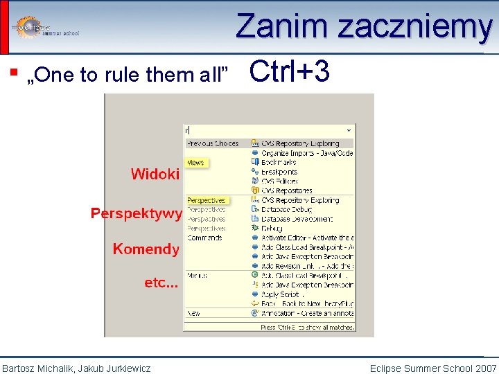 Zanim zaczniemy ▪ „One to rule them all” Ctrl+3 Bartosz Michalik, Jakub Jurkiewicz Eclipse