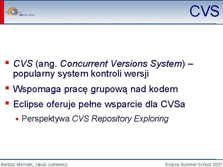 CVS ▪ CVS (ang. Concurrent Versions System) – popularny system kontroli wersji ▪ Wspomaga